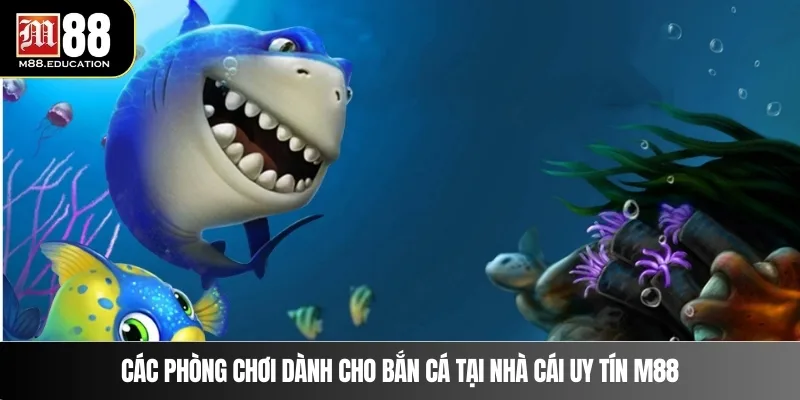 Các phòng chơi dành cho bắn cá tại nhà cái uy tín M88