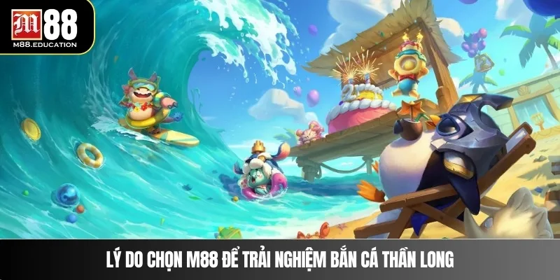 Bắn Cá Thần Long – Săn Thưởng Lớn Cùng Hệ Thống M88 4 Lý do chọn M88 để trải nghiệm bắn cá Thần Long