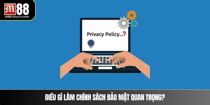 Điều gì làm chính sách bảo mật quan trọng?