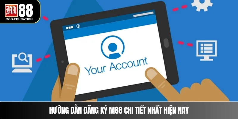 Đăng Ký M88 2 Hướng dẫn đăng ký M88 chi tiết nhất hiện nay