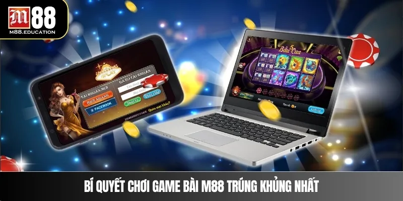 Game Bài M88 4 Bí quyết chơi game bài M88 trúng khủng nhất