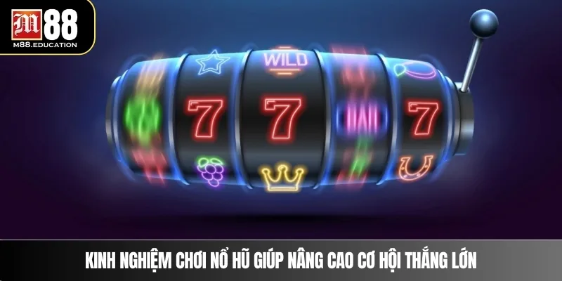 Kinh Nghiệm Chơi Nổ Hũ – Bí Quyết Từ Cao Thủ M88 4 Kinh nghiệm chơi nổ hũ giúp nâng cao cơ hội thắng lớn