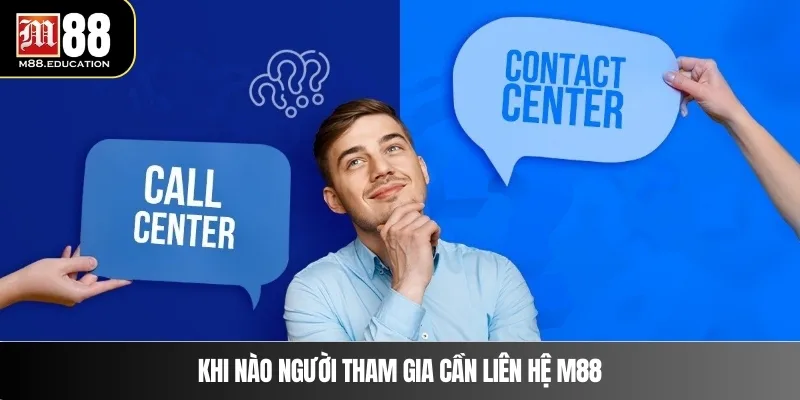 Liên Hệ M88 1 Khi nào người tham gia cần liên hệ m88