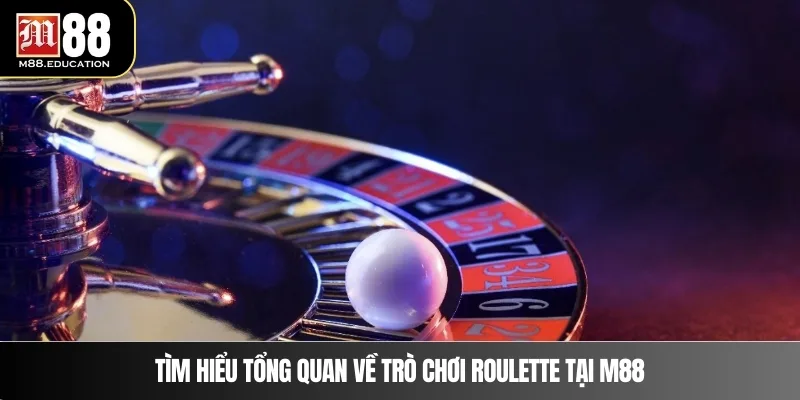 Tìm hiểu tổng quan về trò chơi roulette tại M88