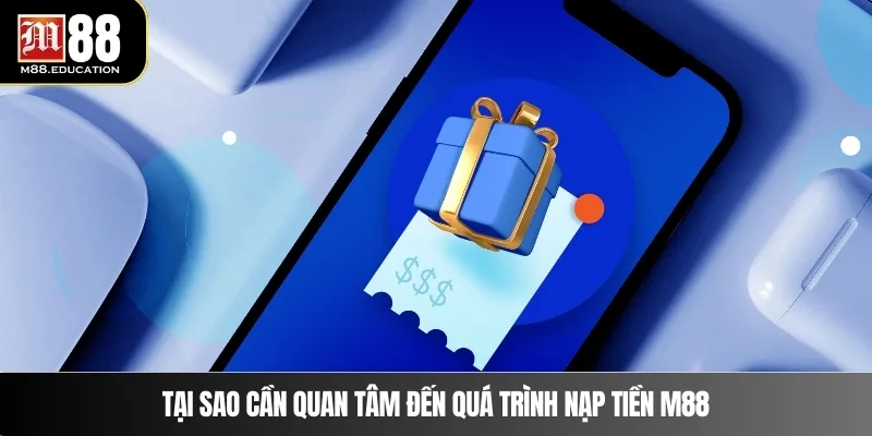 Nạp Tiền M88 1 Tại sao cần quan tâm đến quá trình nạp tiền M88