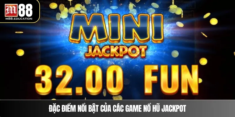 Nổ Hũ Jackpot – Chinh Phục Phần Thưởng Cực Khủng Tại M88 2 Đặc điểm nổi bật của các game nổ hũ Jackpot