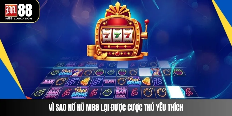 Nổ Hũ M88 1 Vì sao nổ hũ M88 lại được cược thủ yêu thích