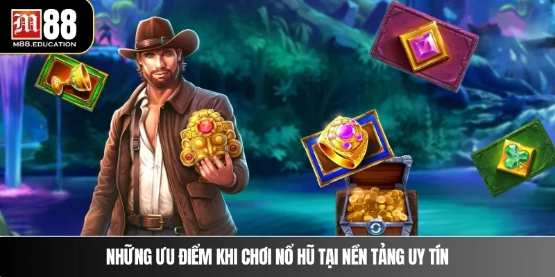 Nổ Hũ M88 3 Những ưu điểm khi chơi nổ hũ tại nền tảng uy tín