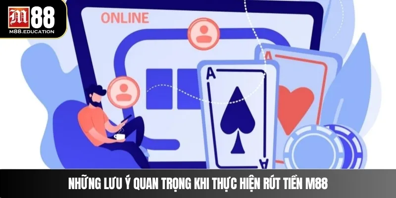 Rút Tiền M88 3 Những lưu ý quan trọng khi thực hiện rút tiền M88