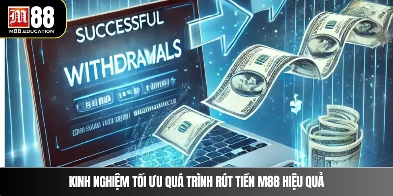 Rút Tiền M88 4 Kinh nghiệm tối ưu quá trình rút tiền M88 hiệu quả