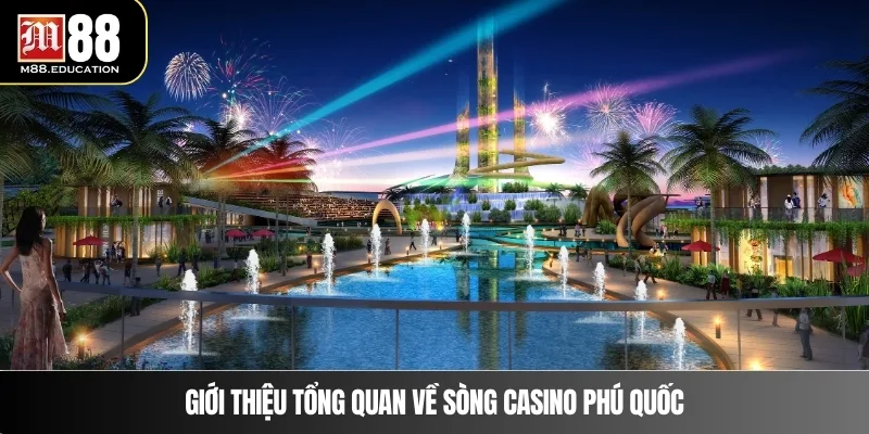 Sòng Casino Phú Quốc – Thiên Đường Cá Cược Cho Game Thủ 2 Giới thiệu tổng quan về sòng casino Phú Quốc